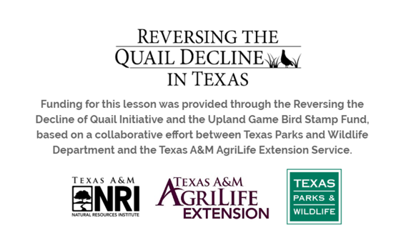 A funding statement which reads, “Funding for this lesson was provided through the Reversing the Decline of Quail Initiative and the Upland Game Bird Stamp Fund, based on a collaborative effort between Texas Parks and Wildlife Department and the Texas A&M AgriLife Extension Service.”